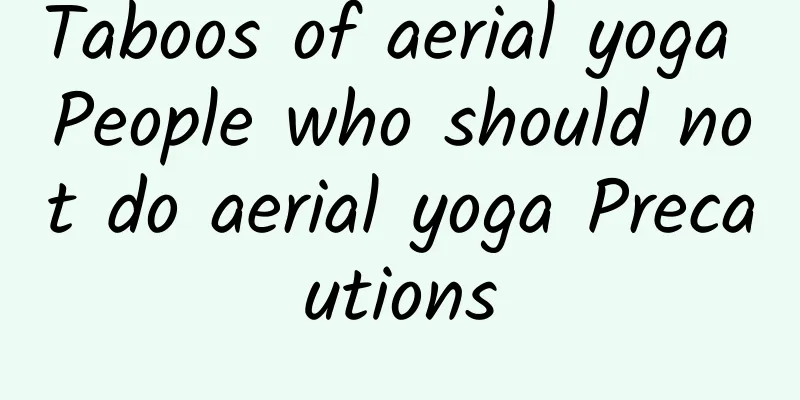 Taboos of aerial yoga People who should not do aerial yoga Precautions