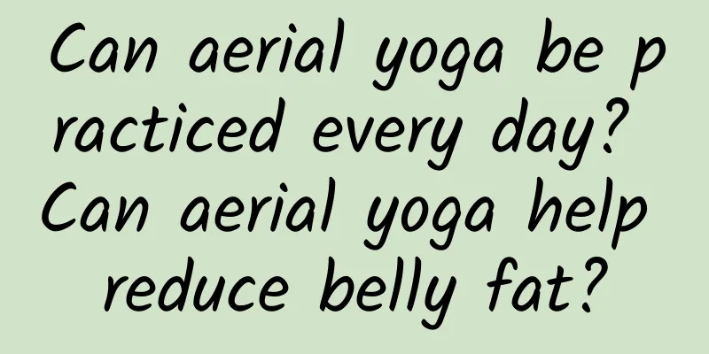 Can aerial yoga be practiced every day? Can aerial yoga help reduce belly fat?