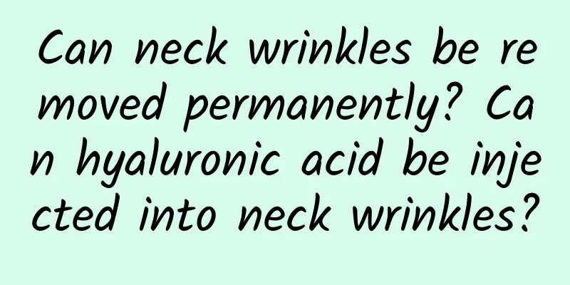 Can neck wrinkles be removed permanently? Can hyaluronic acid be injected into neck wrinkles?
