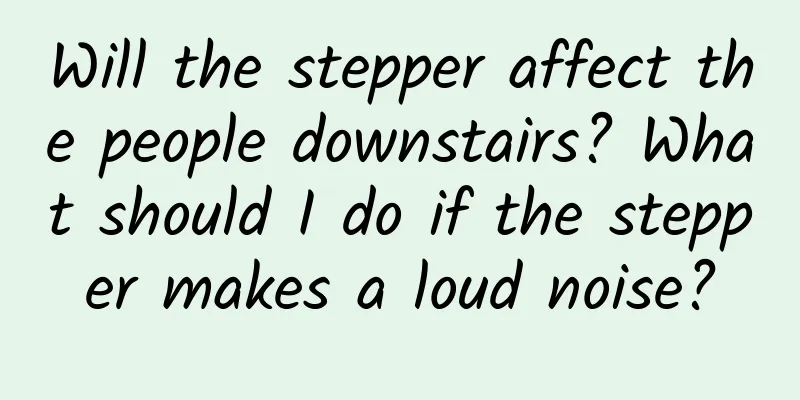 Will the stepper affect the people downstairs? What should I do if the stepper makes a loud noise?