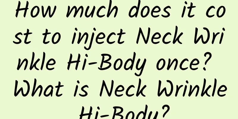 How much does it cost to inject Neck Wrinkle Hi-Body once? What is Neck Wrinkle Hi-Body?