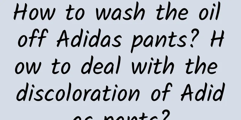 How to wash the oil off Adidas pants? How to deal with the discoloration of Adidas pants?