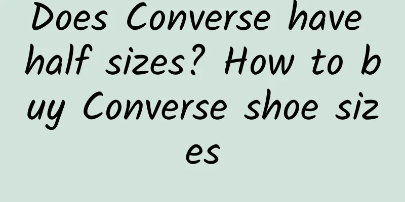 Does Converse have half sizes? How to buy Converse shoe sizes