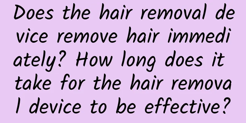 Does the hair removal device remove hair immediately? How long does it take for the hair removal device to be effective?