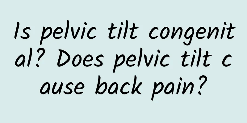 Is pelvic tilt congenital? Does pelvic tilt cause back pain?
