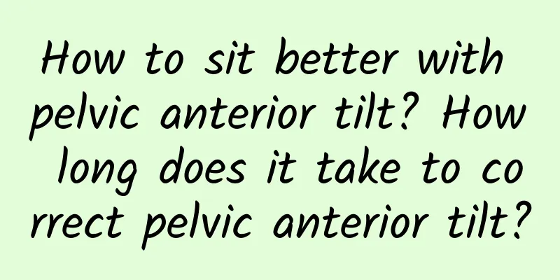 How to sit better with pelvic anterior tilt? How long does it take to correct pelvic anterior tilt?