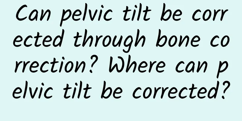 Can pelvic tilt be corrected through bone correction? Where can pelvic tilt be corrected?