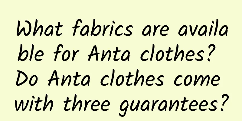 What fabrics are available for Anta clothes? Do Anta clothes come with three guarantees?