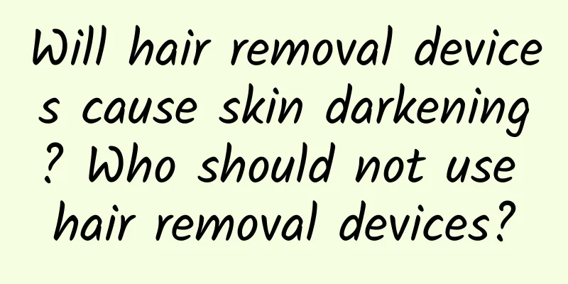 Will hair removal devices cause skin darkening? Who should not use hair removal devices?