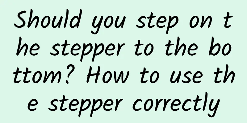 Should you step on the stepper to the bottom? How to use the stepper correctly