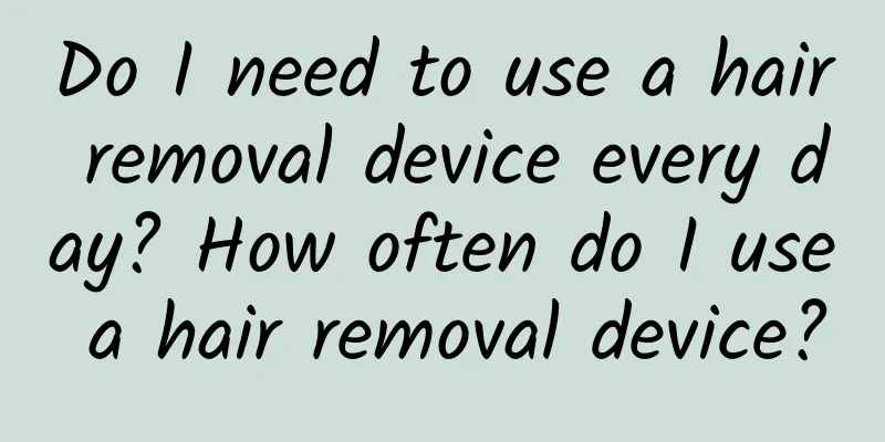 Do I need to use a hair removal device every day? How often do I use a hair removal device?
