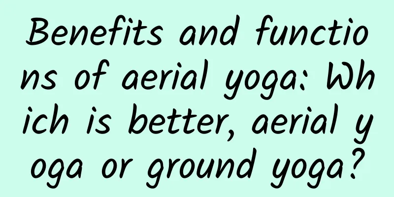 Benefits and functions of aerial yoga: Which is better, aerial yoga or ground yoga?