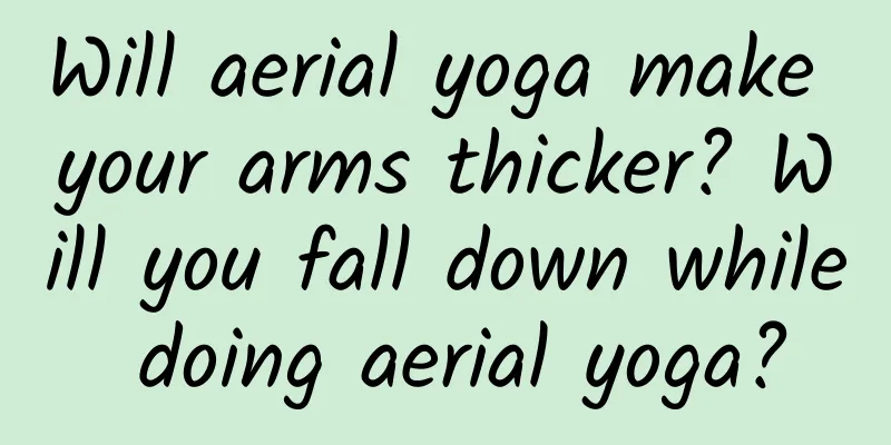 Will aerial yoga make your arms thicker? Will you fall down while doing aerial yoga?