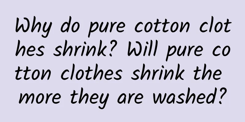 Why do pure cotton clothes shrink? Will pure cotton clothes shrink the more they are washed?
