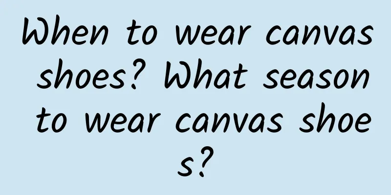 When to wear canvas shoes? What season to wear canvas shoes?