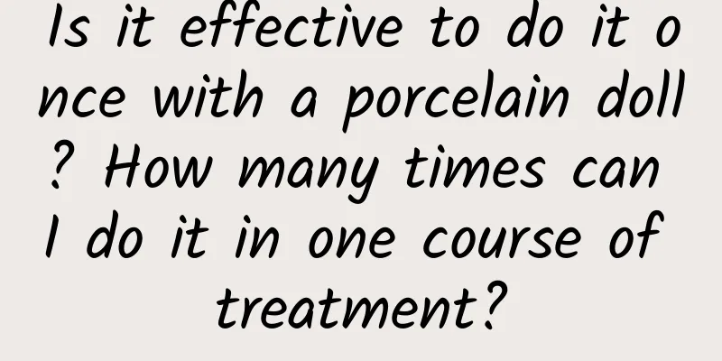 Is it effective to do it once with a porcelain doll? How many times can I do it in one course of treatment?