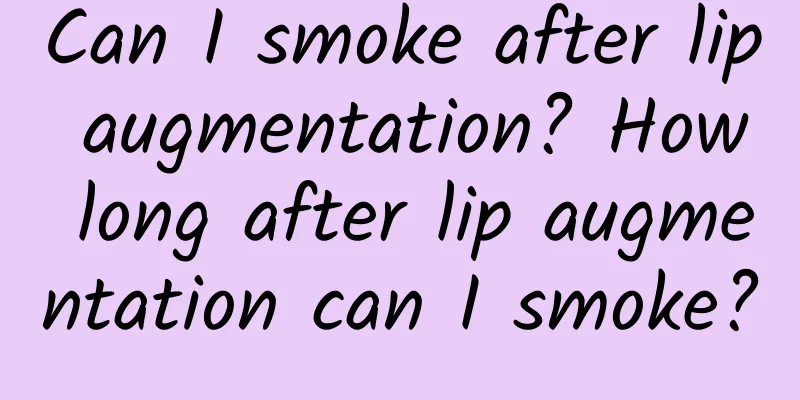 Can I smoke after lip augmentation? How long after lip augmentation can I smoke?