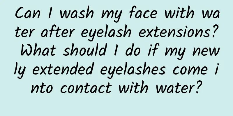 Can I wash my face with water after eyelash extensions? What should I do if my newly extended eyelashes come into contact with water?
