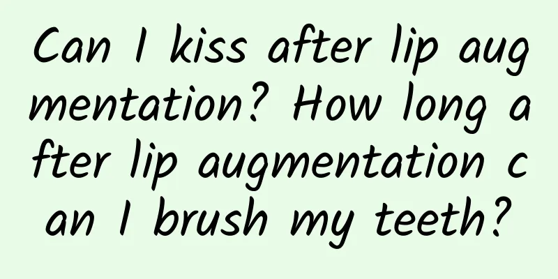Can I kiss after lip augmentation? How long after lip augmentation can I brush my teeth?