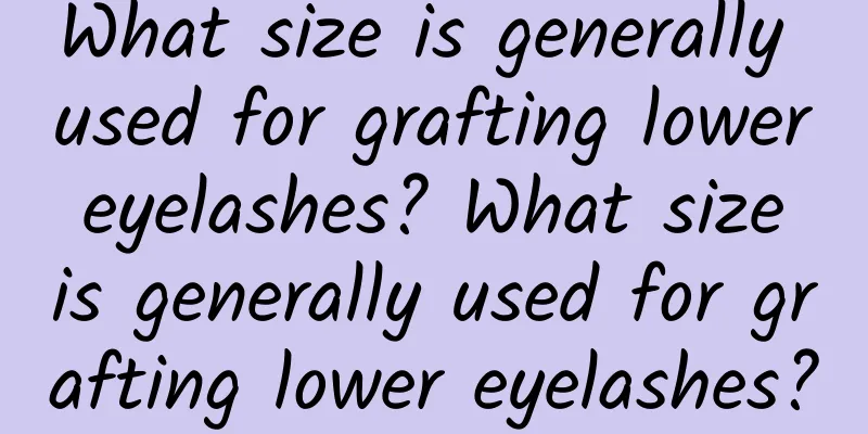 What size is generally used for grafting lower eyelashes? What size is generally used for grafting lower eyelashes?