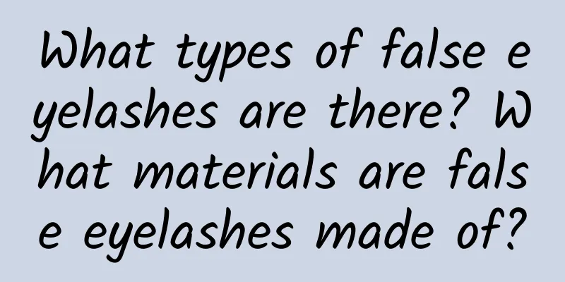 What types of false eyelashes are there? What materials are false eyelashes made of?