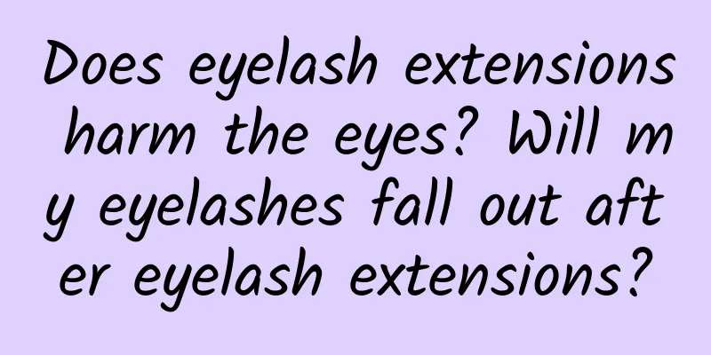 Does eyelash extensions harm the eyes? Will my eyelashes fall out after eyelash extensions?