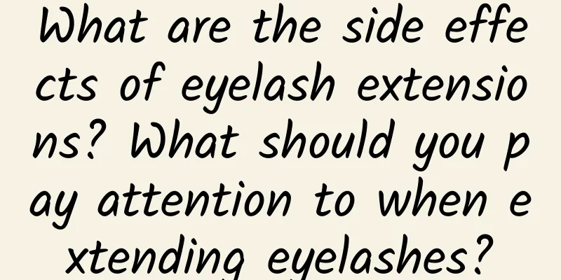 What are the side effects of eyelash extensions? What should you pay attention to when extending eyelashes?