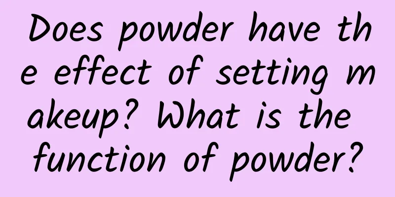 Does powder have the effect of setting makeup? What is the function of powder?