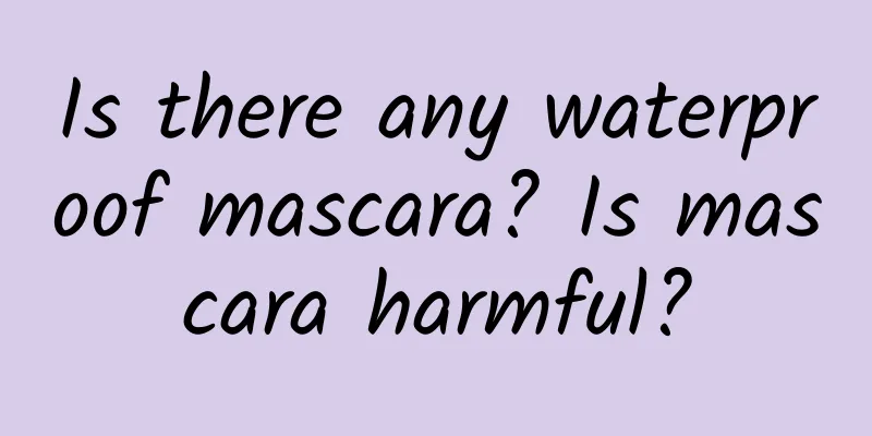 Is there any waterproof mascara? Is mascara harmful?