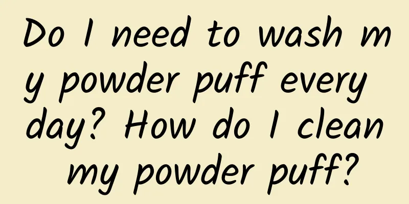 Do I need to wash my powder puff every day? How do I clean my powder puff?