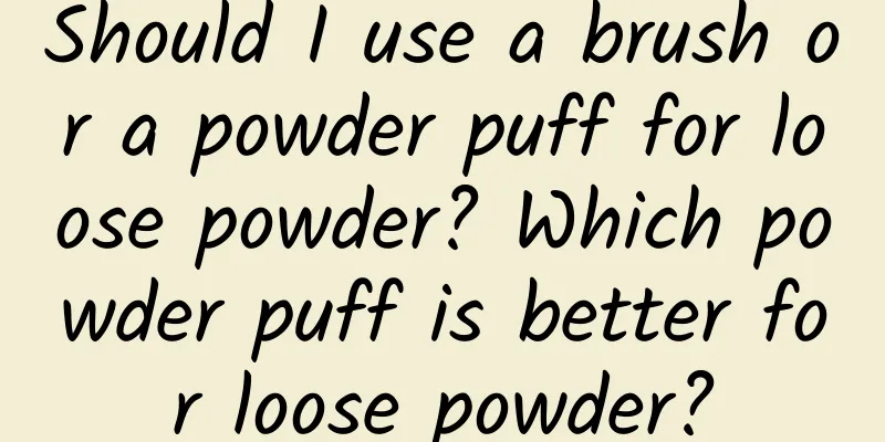 Should I use a brush or a powder puff for loose powder? Which powder puff is better for loose powder?