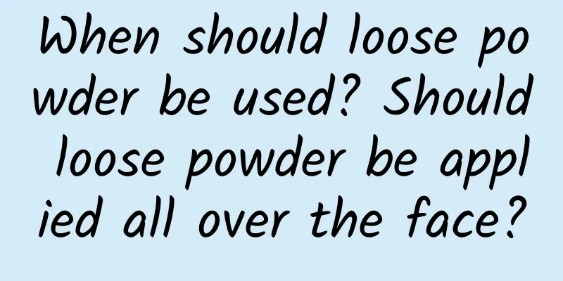 When should loose powder be used? Should loose powder be applied all over the face?