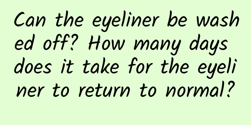Can the eyeliner be washed off? How many days does it take for the eyeliner to return to normal?
