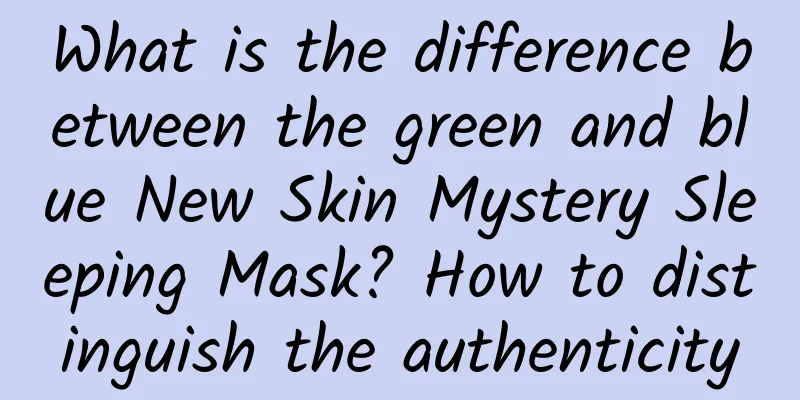 What is the difference between the green and blue New Skin Mystery Sleeping Mask? How to distinguish the authenticity