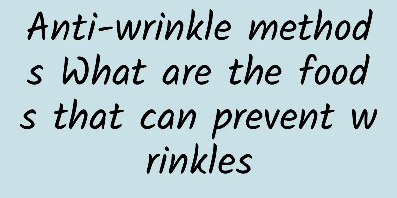 Anti-wrinkle methods What are the foods that can prevent wrinkles