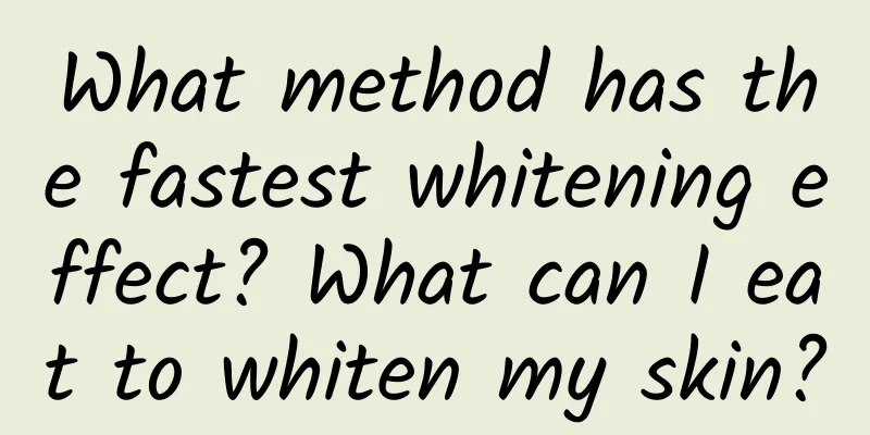 What method has the fastest whitening effect? ​​What can I eat to whiten my skin?