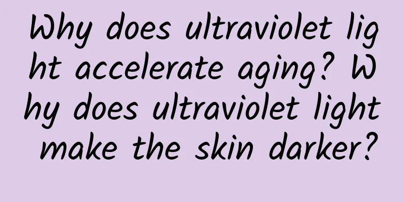 Why does ultraviolet light accelerate aging? Why does ultraviolet light make the skin darker?
