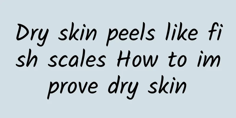 Dry skin peels like fish scales How to improve dry skin