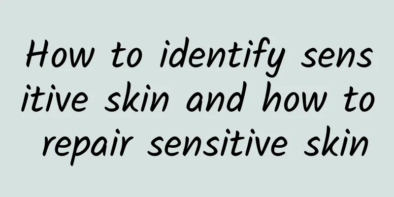 How to identify sensitive skin and how to repair sensitive skin