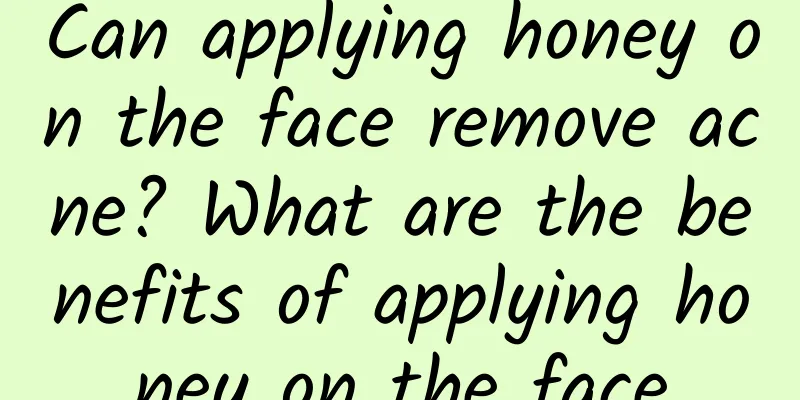 Can applying honey on the face remove acne? What are the benefits of applying honey on the face
