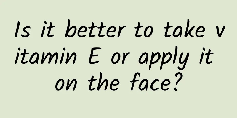 Is it better to take vitamin E or apply it on the face?