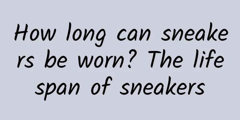 How long can sneakers be worn? The lifespan of sneakers