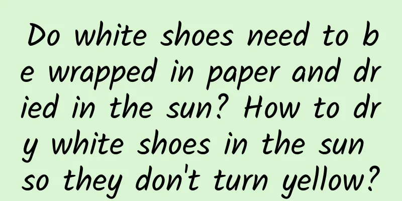 Do white shoes need to be wrapped in paper and dried in the sun? How to dry white shoes in the sun so they don't turn yellow?