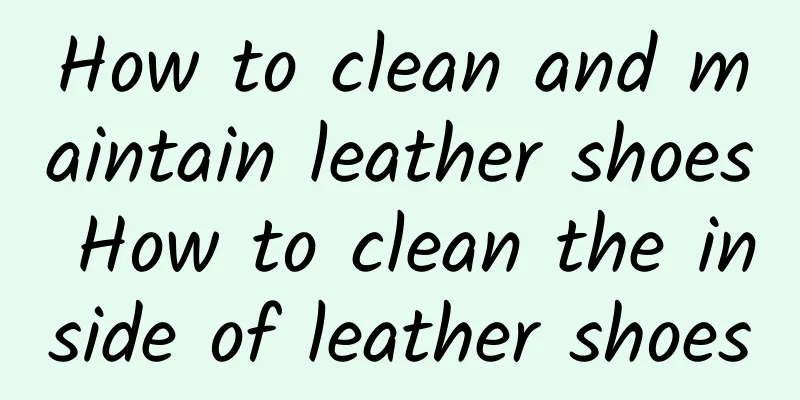 How to clean and maintain leather shoes How to clean the inside of leather shoes