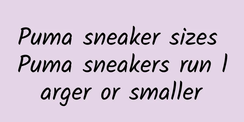 Puma sneaker sizes Puma sneakers run larger or smaller