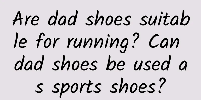 Are dad shoes suitable for running? Can dad shoes be used as sports shoes?