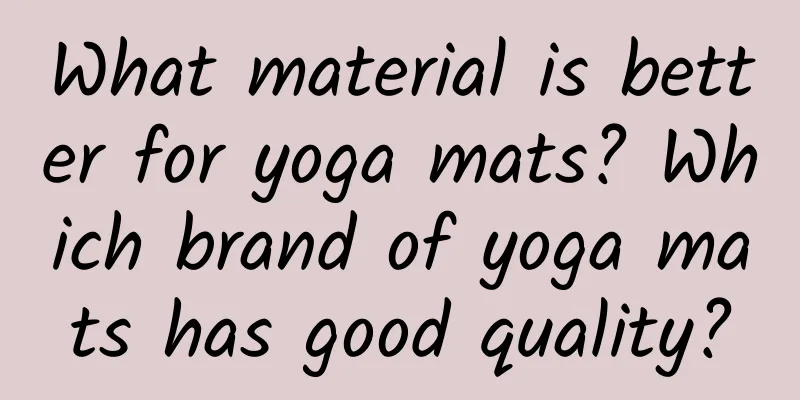 What material is better for yoga mats? Which brand of yoga mats has good quality?