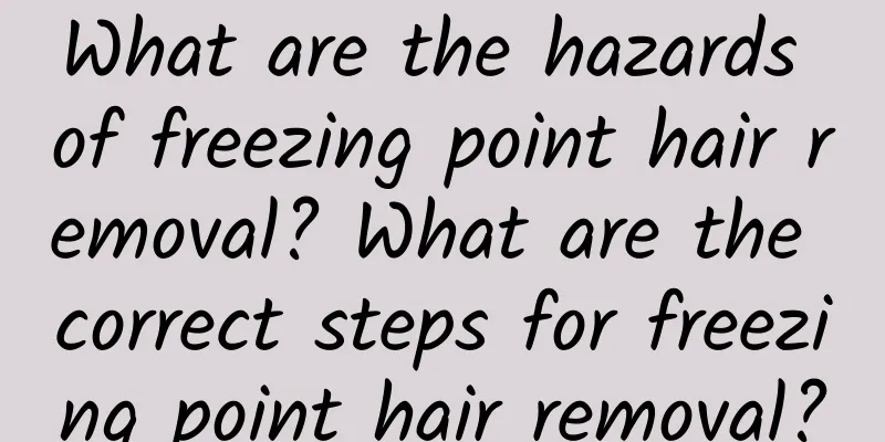 What are the hazards of freezing point hair removal? What are the correct steps for freezing point hair removal?
