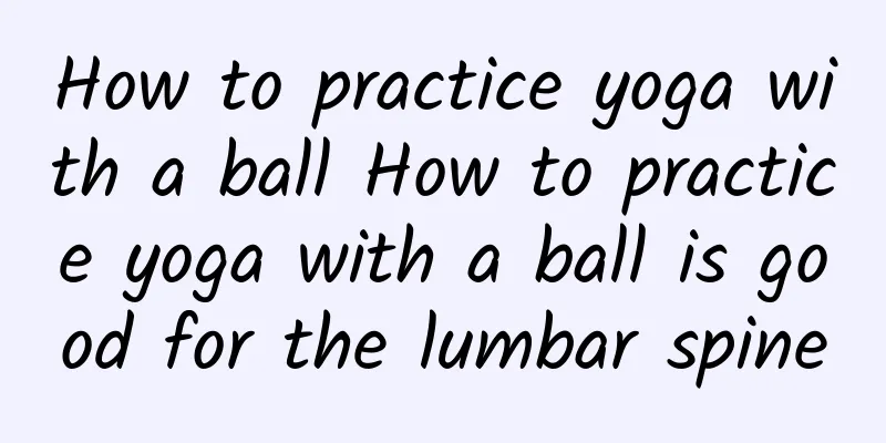 How to practice yoga with a ball How to practice yoga with a ball is good for the lumbar spine