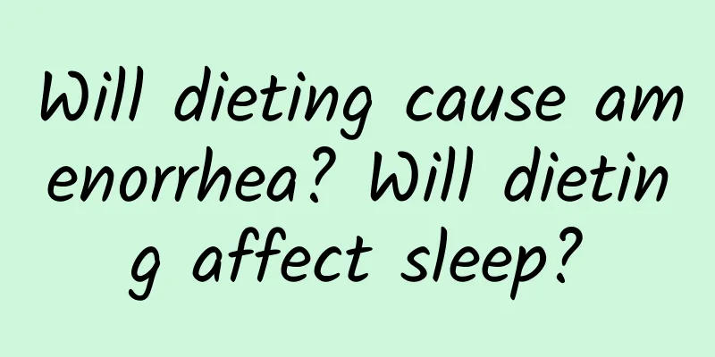 Will dieting cause amenorrhea? Will dieting affect sleep?